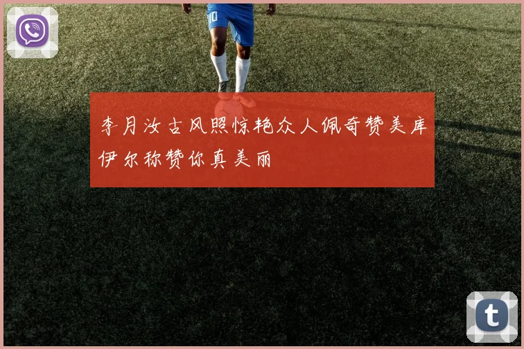 李月汝古风照惊艳众人佩奇赞美库伊尔称赞你真美丽