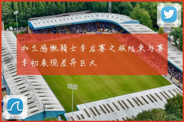 加兰感慨骑士季后赛之旅结束与赛季初表现差异巨大